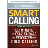 Smart Calling: Eliminate the Fear, Failure, and Rejection from Cold Calling