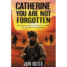 Catherine, You Are Not Forgotten: One Woman's Quest for Justice That Evil Will Not Be Left Unanswered