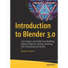 Introduction to Blender 3.0: Learn Organic and Architectural Modeling, Lighting, Materials, Painting, Rendering, and Compositing with Blender