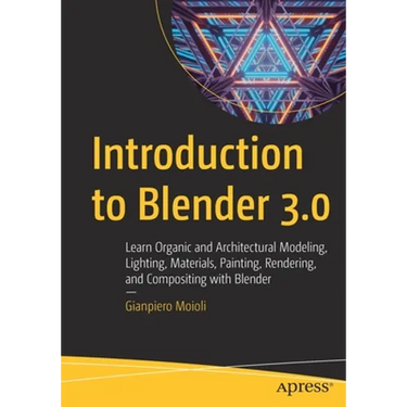 Introduction to Blender 3.0: Learn Organic and Architectural Modeling, Lighting, Materials, Painting, Rendering, and Compositing with Blender