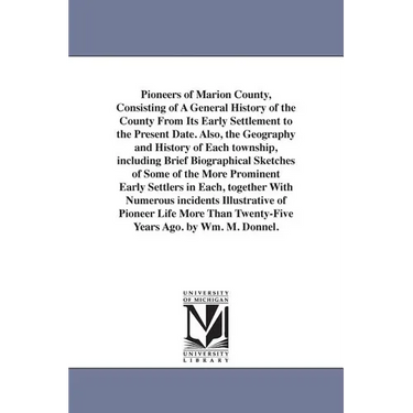 Pioneers of Marion County, Consisting of A General History of the County From Its Early Settlement to the Present Date. Also, the Geography and Histor