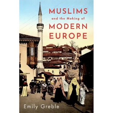 Muslims and the Making of Modern Europe