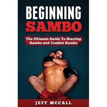 Sambo: The Ultimate Guide To Starting Sambo and Combat Sambo