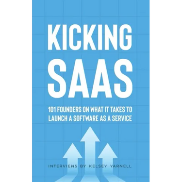 Kicking SaaS: 101 Founders on What it Takes to Launch a Software as a Service