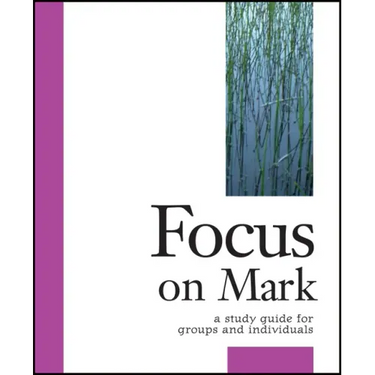 Focus on Mark: A Study Guide for Groups and Individuals