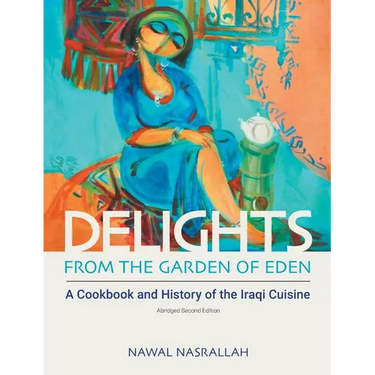 Delights from the Garden of Eden: A Cookbook and History of the Iraqi Cuisine