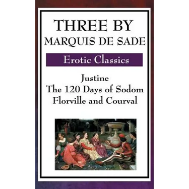 Three by Marquis de Sade: Justine, the 120 Days of Sodom, Florville and Courval
