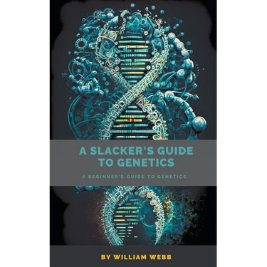 A Slacker's Guide to Genetics: A Beginner's Guide to Genetics