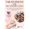 Nail Technician and Nail Reconstruction: A Practical Guide to Mastering All Techniques and Becoming a Professional!