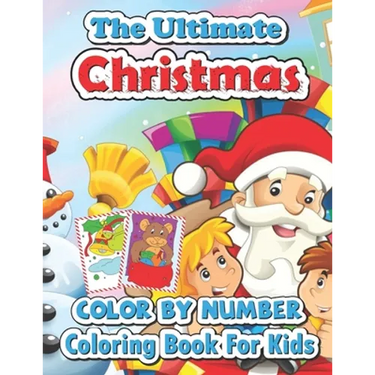 The ultimate Christmas color by number coloring book for kids: Big Christmas Book to Draw Including Santa Claus, Reindeer, Snowmen, Christmas Trees, C