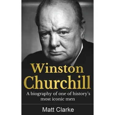 Winston Churchill: A Biography of one of history's most iconic men