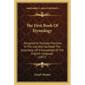 The First Book Of Etymology: Designed To Promote Precision In The Use, And Facilitate The Acquisition Of A Knowledge Of The English Language (1857)