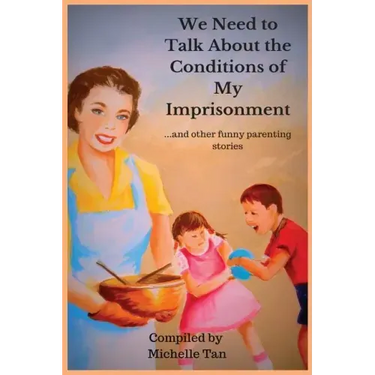 We Need to Talk About the Conditions of My Imprisonment... and other funny parenting stories