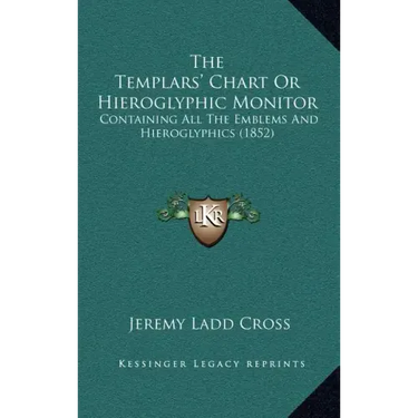 The Templars' Chart Or Hieroglyphic Monitor: Containing All The Emblems And Hieroglyphics (1852)