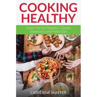 Cooking Healthy: Grain Free for Diabetics, Gluten Intolerance and Paleo Diet