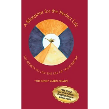 A Blueprint for the Perfect Life: 101 Secrets to Living the Life of Your Dreams