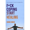 Fuck Coping Start Healing: The Anxiety Guy's Guide To ...