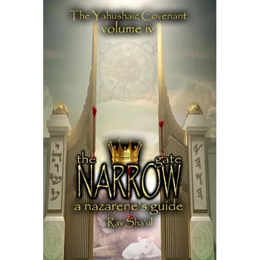 The Narrow Gate: The Yahushaic Covenant Volume IV