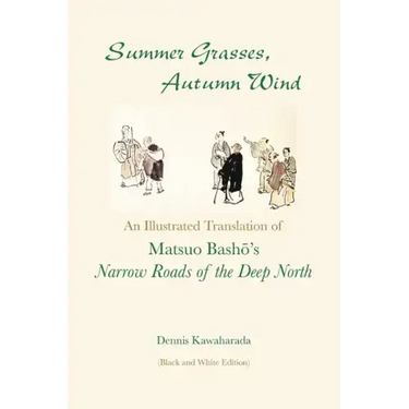 Summer Grasses, Autumn Wind: An Illustrated Translation of Basho's ""Narrow Roads of the Deep North" (Oku no Hosomichi") (Black and White Edition)