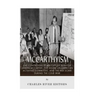 McCarthyism: The Controversial History of Senator Joseph McCarthy, the House Un-American Activities Committee, and the Red Scare During the Cold War