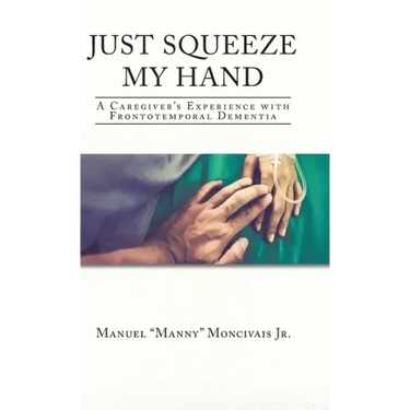 Just Squeeze My Hand: A Caregiver's Experience with Frontotemporal Dementia