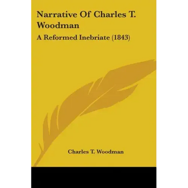 Narrative Of Charles T. Woodman: A Reformed Inebriate (1843)