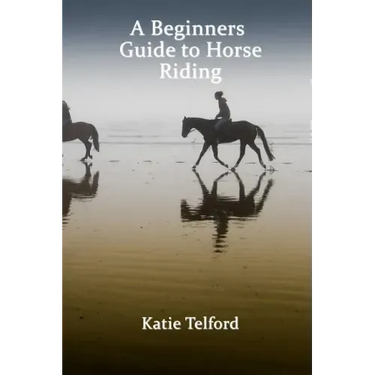 A Beginners Guide to Horse Riding: The Horse Rider's Handbook