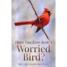 Have You Ever Seen A Worried Bird?
