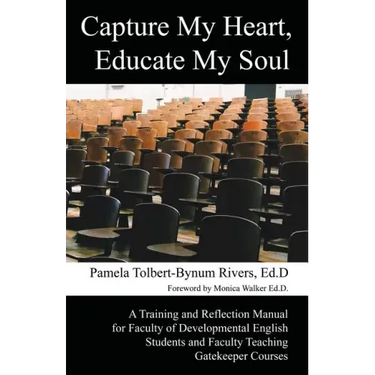 Capture My Heart, Educate My Soul: A Training and Reflection Manual for Faculty of Developmental English Students and Faculty Teaching Gatekeeper Cour