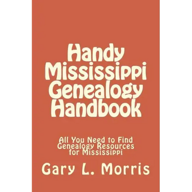 Handy Mississippi Genealogy Handbook: All You Need to Find Genealogy Resources for Mississippi
