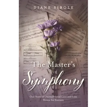 The Master's Symphony: Our Story of Unconditional Love and Loss Woven for Eternity