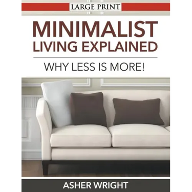Minimalist Living Explained (Large Print): Why Less is More!