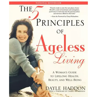The Five Principles of Ageless Living: A Woman's Guide to Lifelong Health, Beauty, and Well-Being