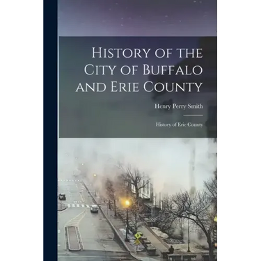 History of the City of Buffalo and Erie County: History of Erie County