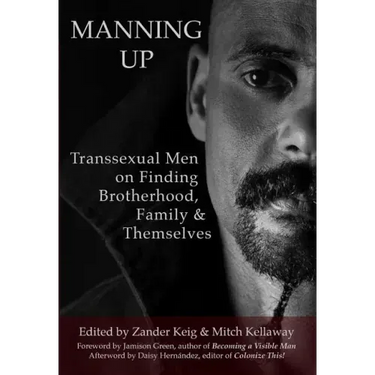 Manning Up: Transsexual Men Finding Brotherhood, Family and Themselves