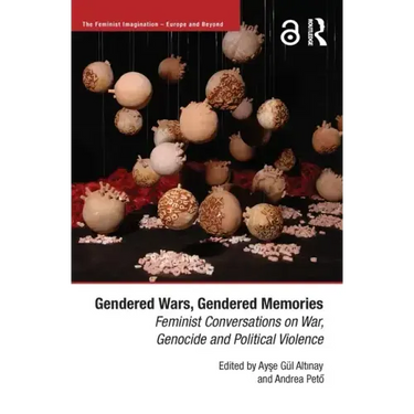 Gendered Wars, Gendered Memories: Feminist Conversations on War, Genocide and Political Violence