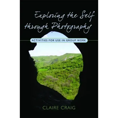 Exploring the Self Through Photography: Activities for Use in Group Work