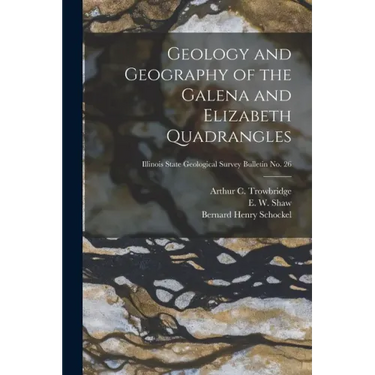 Geology and Geography of the Galena and Elizabeth Quadrangles; Illinois State Geological Survey Bulletin No. 26