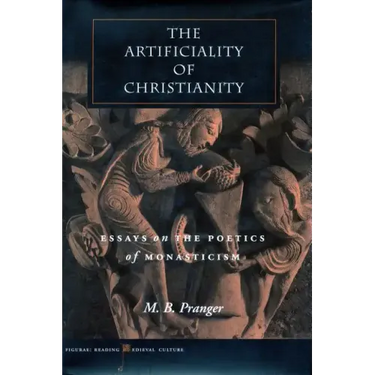 The Artificiality of Christianity: Essays on the Poetics of Monasticism