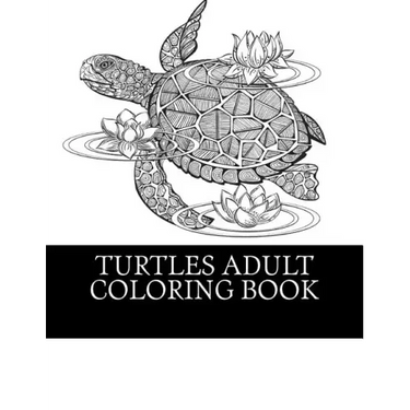 Turtles Adult Coloring Book: 25 Beautiful Turtle Coloring Designs For Men, Women and Teens To Relax