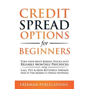 Credit Spread Options for Beginners: Turn Your Most Boring Stocks into Reliable Monthly Paychecks using Call, Put & Iron Butterfly Spreads - Even If T