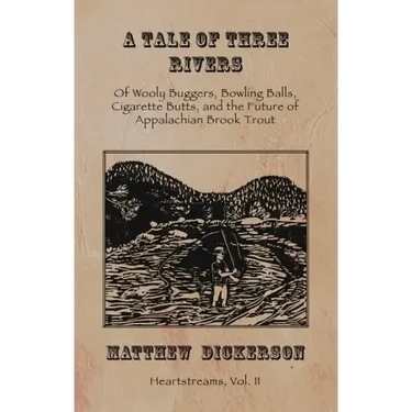 A Tale of Three Rivers:: Of Wooly Buggers, Bowling Balls, Cigarette Butts, and the Future of Appalachian Brook Trout Volume 2