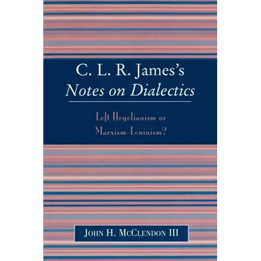 Clr James's Notes on Dialectics: Left Hegelianism or Marxism-Leninism?