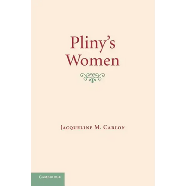 Pliny's Women: Constructing Virtue and Creating Identity in the Roman World