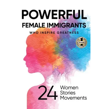 Powerful Female Immigrants: Who Inspire Greatness 24 Women 24 Stories 24 Movements