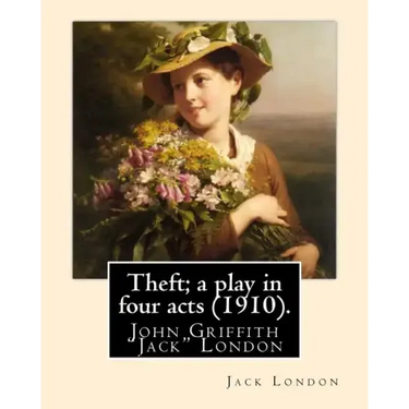 Theft; a play in four acts (1910). By: Jack London