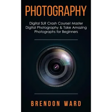 Photography: Digital SLR Crash Course! Master Digital Photography & Take Amazing Photographs for Beginners