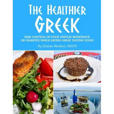 The Healthier Greek--Where It All Began!: Take Control of Your Insulin Resistance or Diabetes While Eating Great Tasting Food!