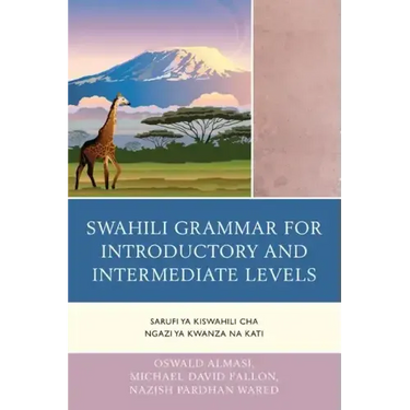 Swahili Grammar for Introductory and Intermediate Levels: Sarufi ya Kiswahili cha Ngazi ya Kwanza na Kati