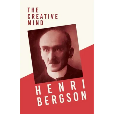 The Creative Mind: With a Chapter from Bergson and his Philosophy by J. Alexander Gunn